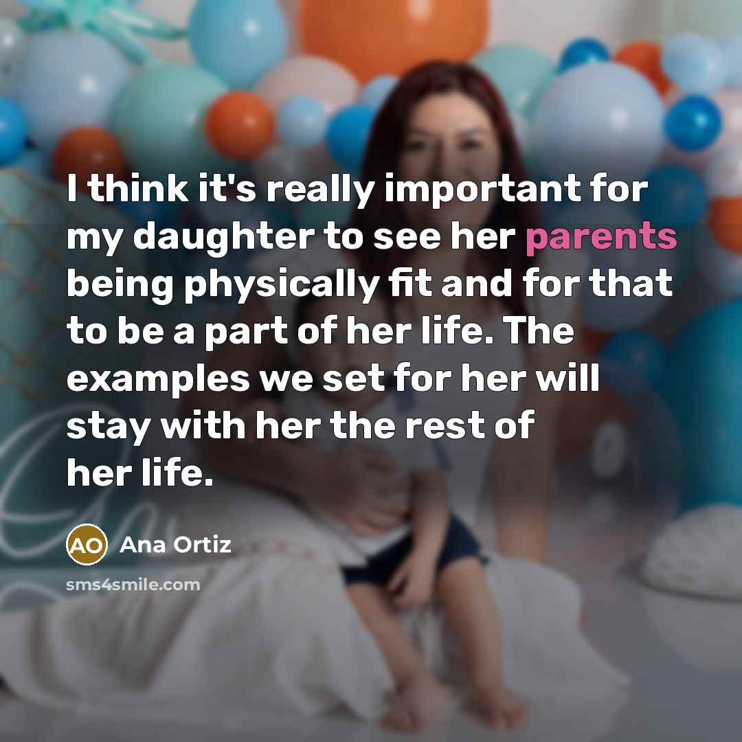 “I think it's really important for my daughter to see her parents being physically fit and for that to be a part of her life. The examples we set for her will stay with her the rest of her life.” quote by Ana Ortiz