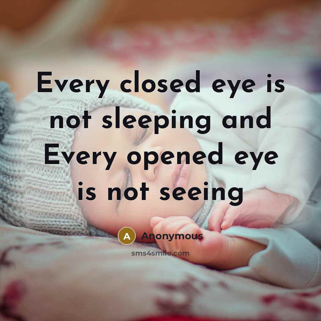 “Every closed eye is not sleeping and Every opened eye is not seeing” quote by Anonymous