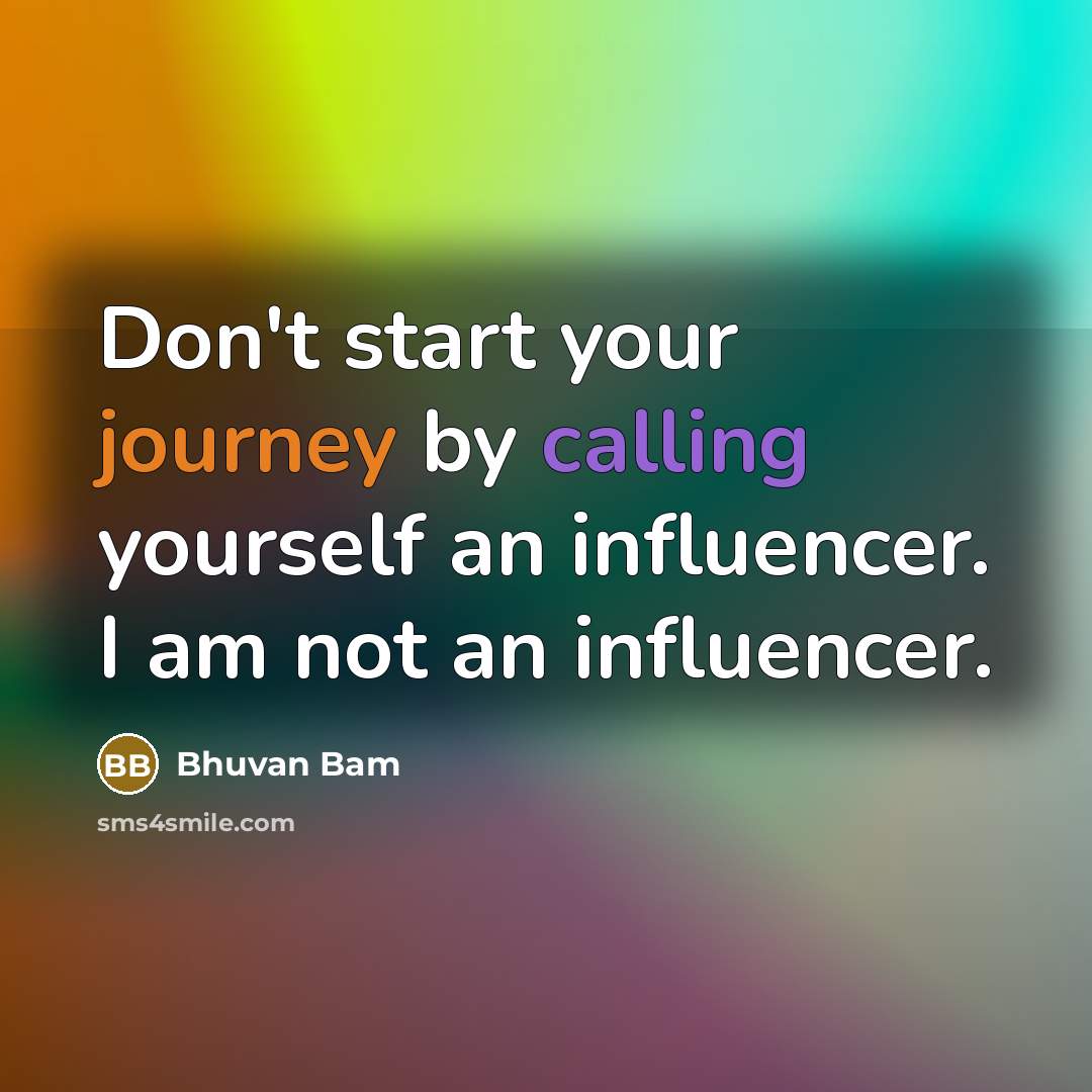 “Don't start your journey by calling yourself an influencer. I am not an influencer.” quote by Bhuvan Bam