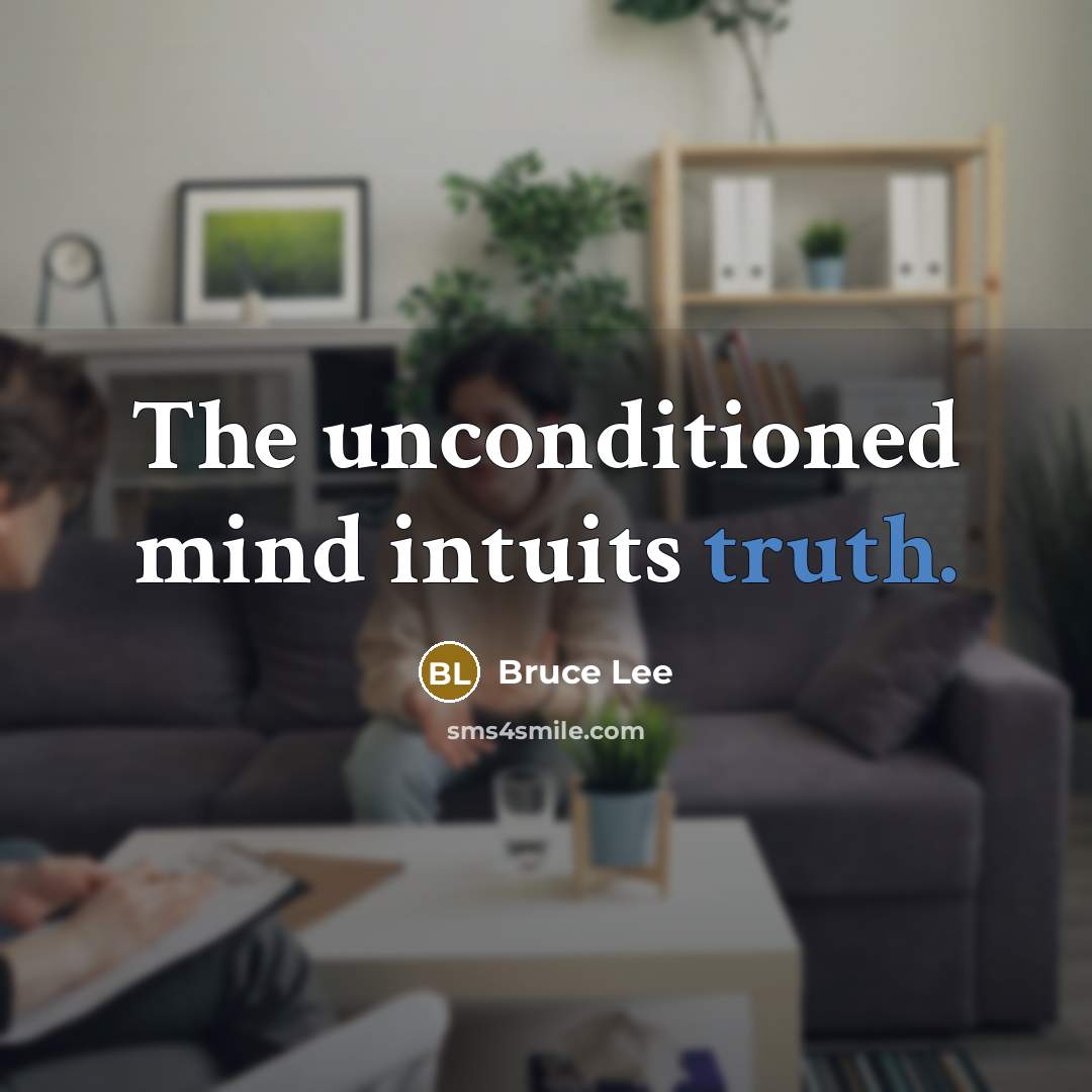 “The unconditioned mind intuits truth.” quote by Bruce Lee