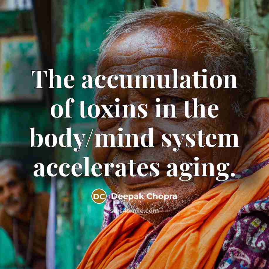 “The accumulation of toxins in the body/mind system accelerates aging.” quote by Deepak Chopra