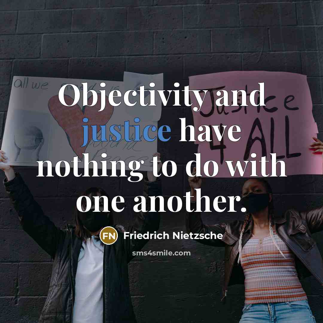 “Objectivity and justice have nothing to do with one another.” quote by Friedrich Nietzsche