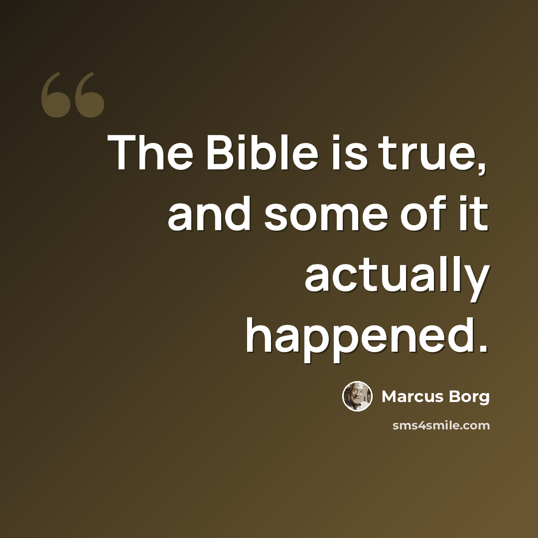 “The Bible is true, and some of it actually happened.” quote by Marcus Borg