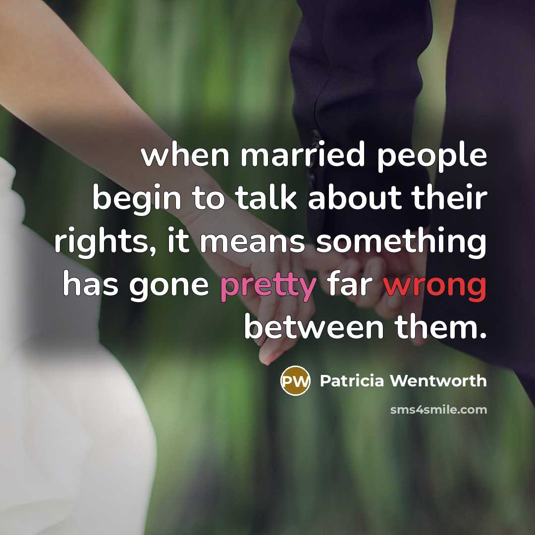 “when married people begin to talk about their rights, it means something has gone pretty far wrong between them.” quote by Patricia Wentworth