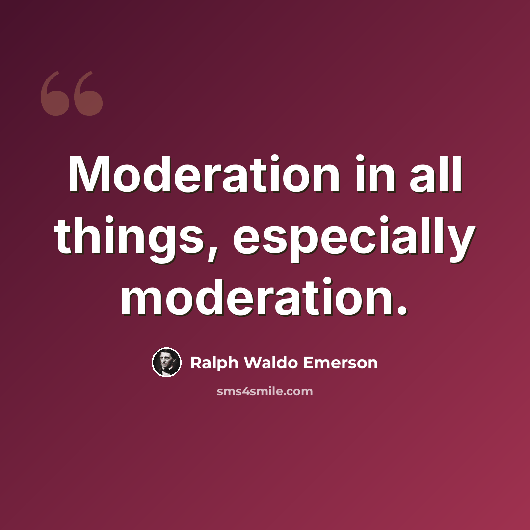 “Moderation in all things, especially moderation.” quote by Ralph Waldo Emerson