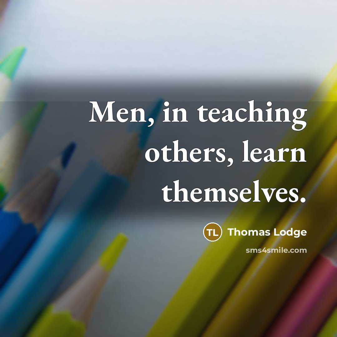 “Men, in teaching others, learn themselves.” quote by Thomas Lodge