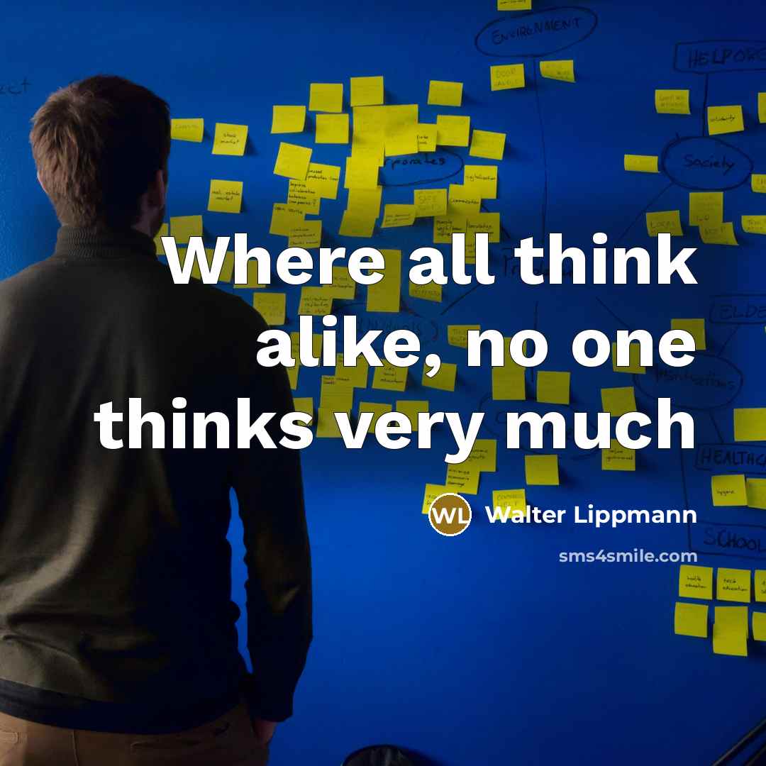 “Where all think alike, no one thinks very much” quote by Walter Lippmann