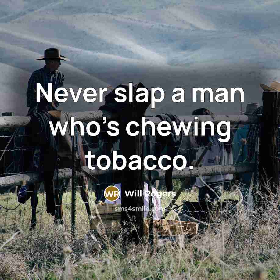 “Never slap a man who's chewing tobacco.” quote by Will Rogers