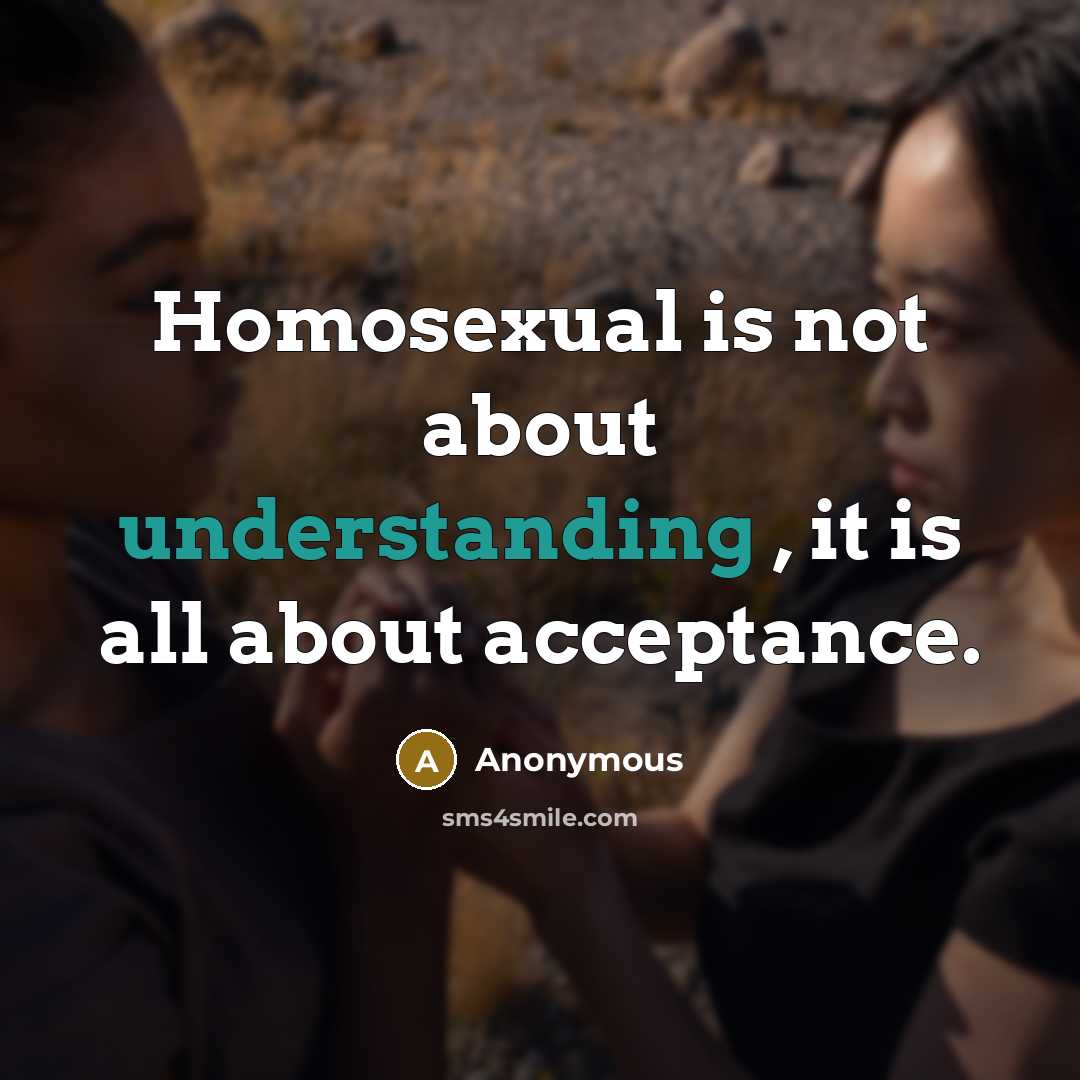 “Homosexual is not about understanding , it is all about acceptance.” quote by Anonymous