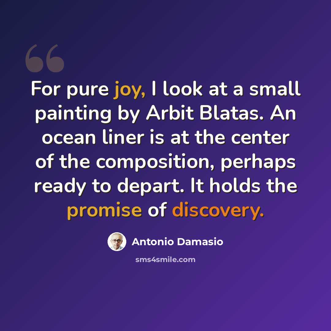 “For pure joy, I look at a small painting by Arbit Blatas. An ocean liner is at the center of the composition, perhaps ready to depart. It holds the promise of discovery.” quote by Antonio Damasio