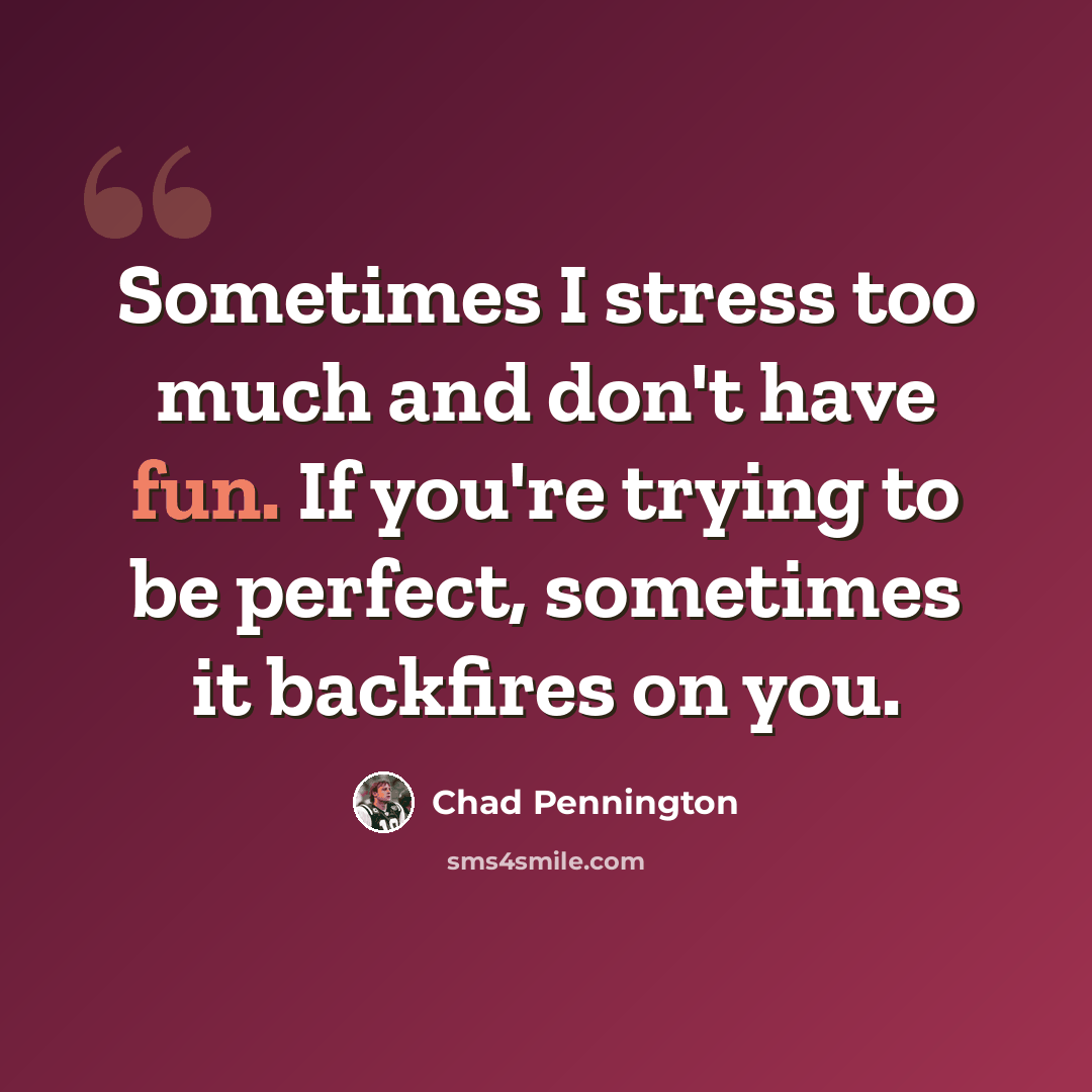 “Sometimes I stress too much and don't have fun. If you're trying to be perfect, sometimes it backfires on you.” quote by Chad Pennington