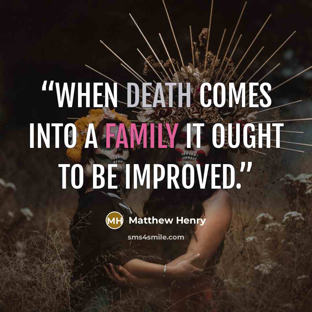 “When death comes into a family it ought to be improved.” quote by Matthew Henry