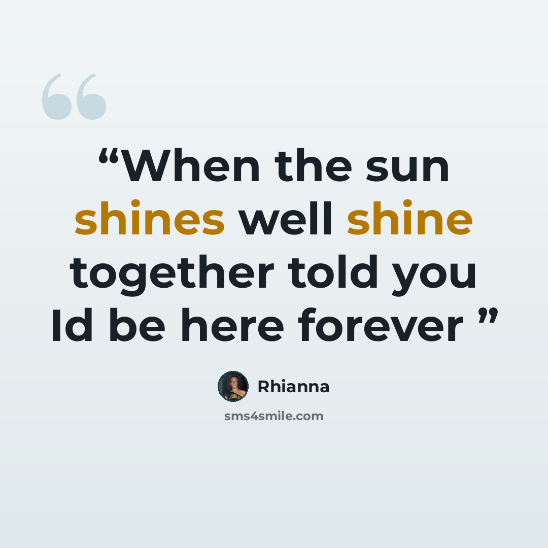 “When the sun shines well shine together told you Id be here forever” quote by Rhianna