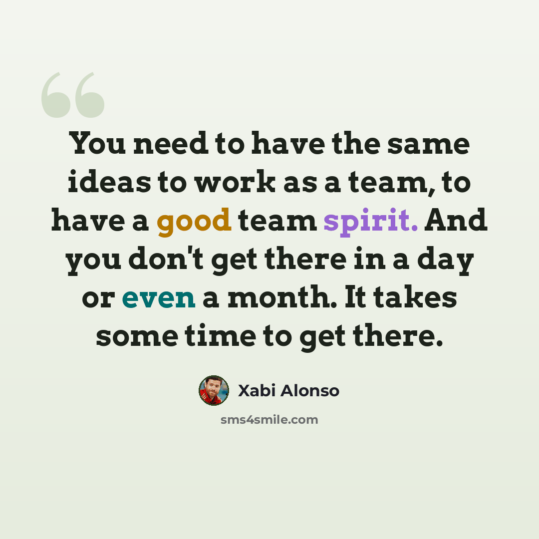 “You need to have the same ideas to work as a team, to have a good team spirit. And you don't get there in a day or even a month. It takes some time to get there.” quote by Xabi Alonso
