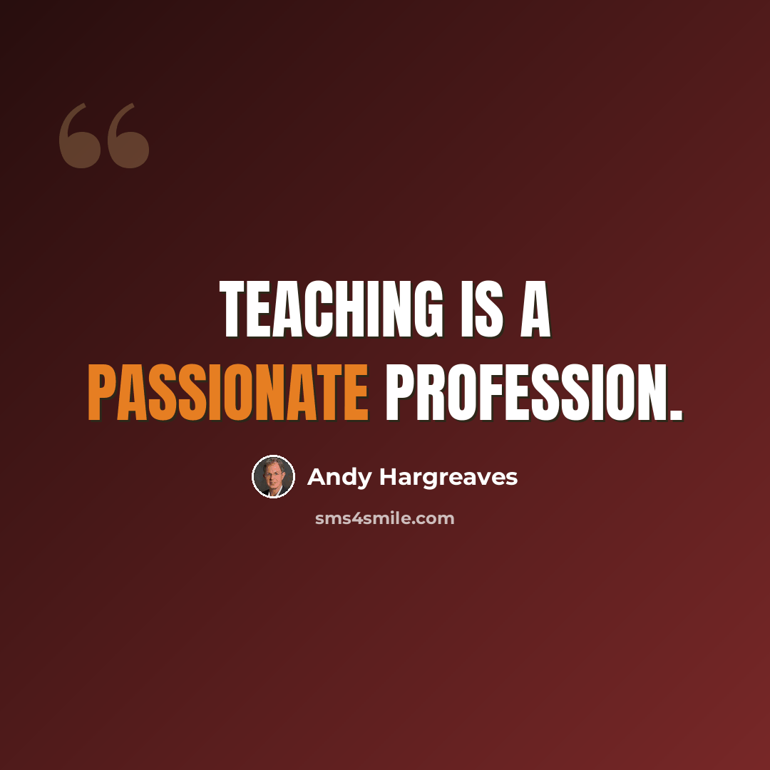 “Teaching is a passionate profession.” quote by Andy Hargreaves