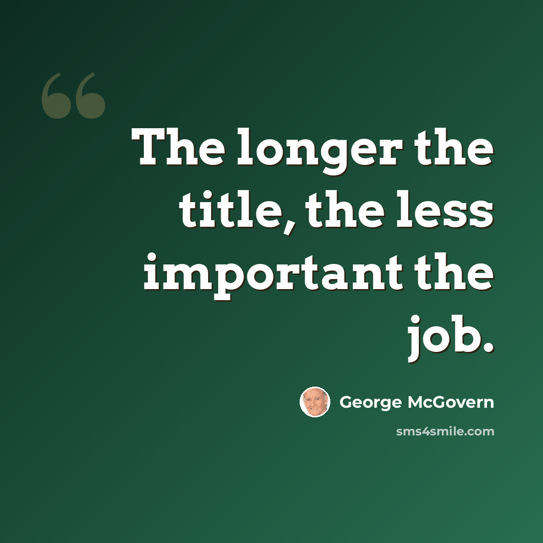 “The longer the title, the less important the job.” quote by George McGovern
