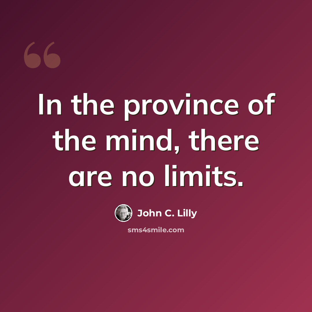 “In the province of the mind, there are no limits.” quote by John C. Lilly