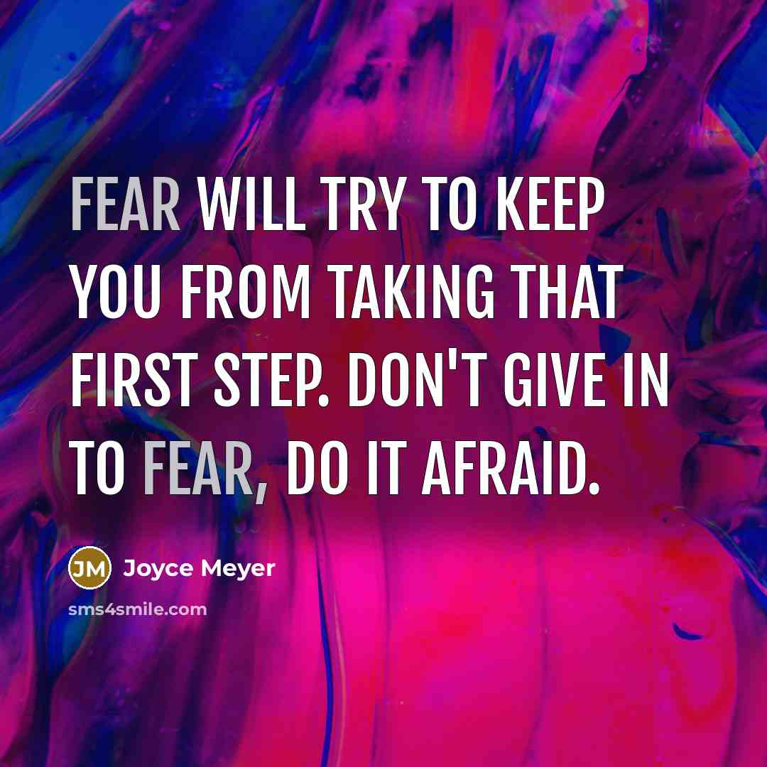 “Fear will try to keep you from taking that first step. Don't give in to fear, do it afraid.” quote by Joyce Meyer