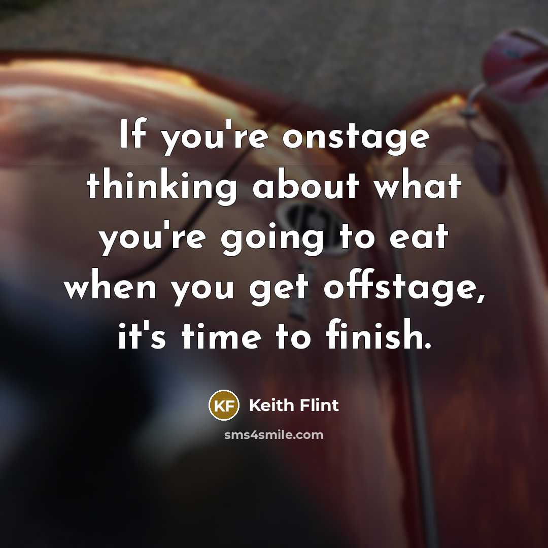 “If you're onstage thinking about what you're going to eat when you get offstage, it's time to finish.” quote by Keith Flint