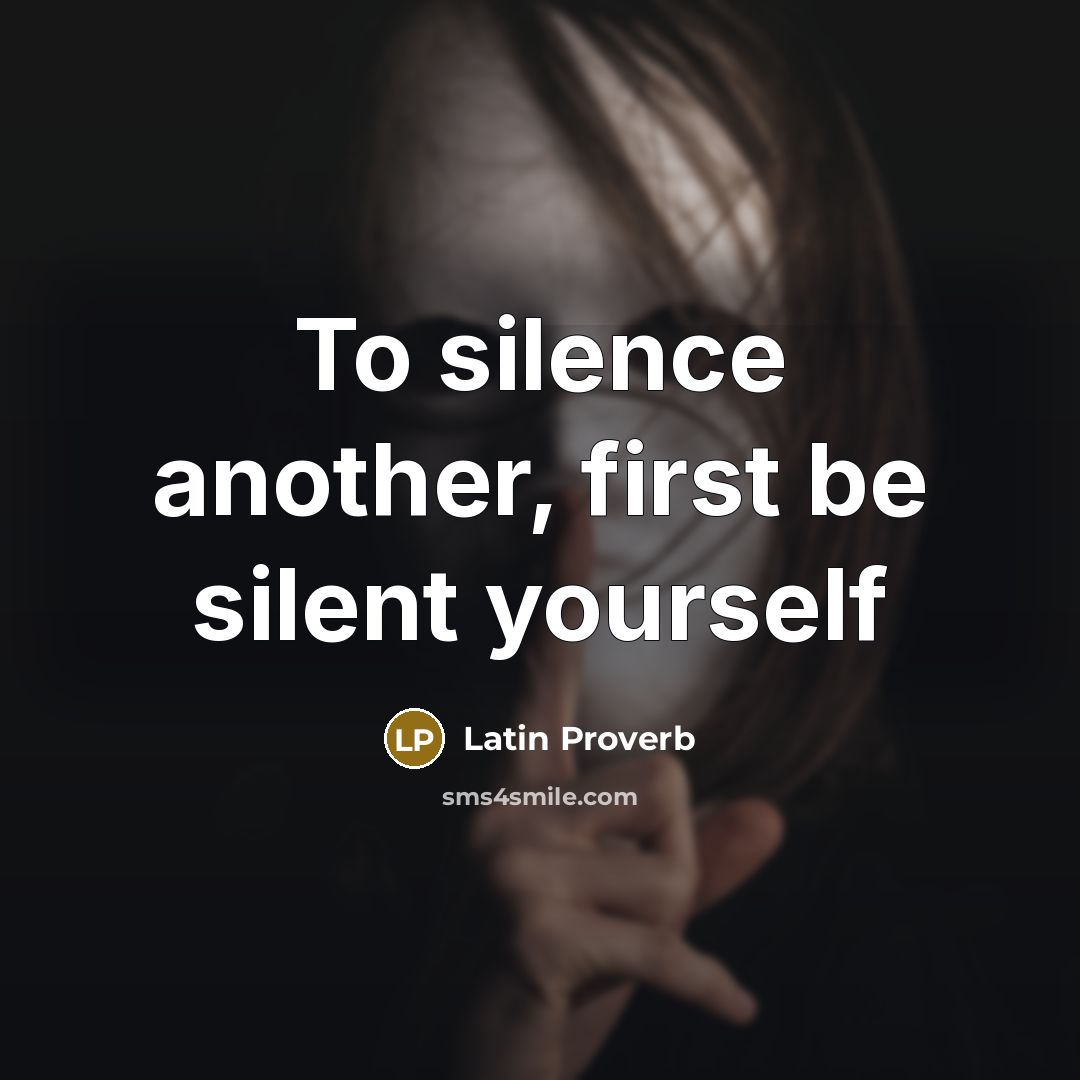 “To silence another, first be silent yourself” quote by Latin Proverb