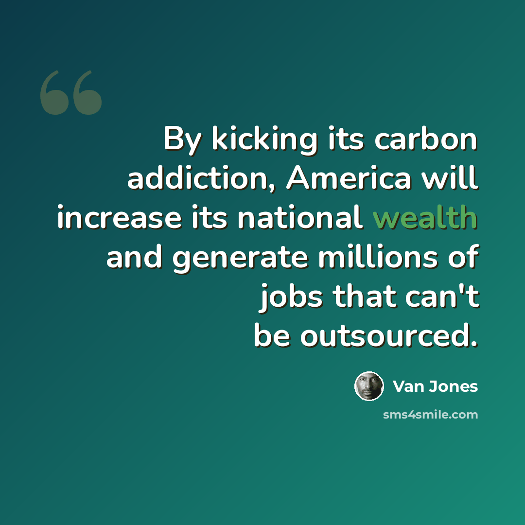 “By kicking its carbon addiction, America will increase its national wealth and generate millions of jobs that can't be outsourced.” quote by Van Jones