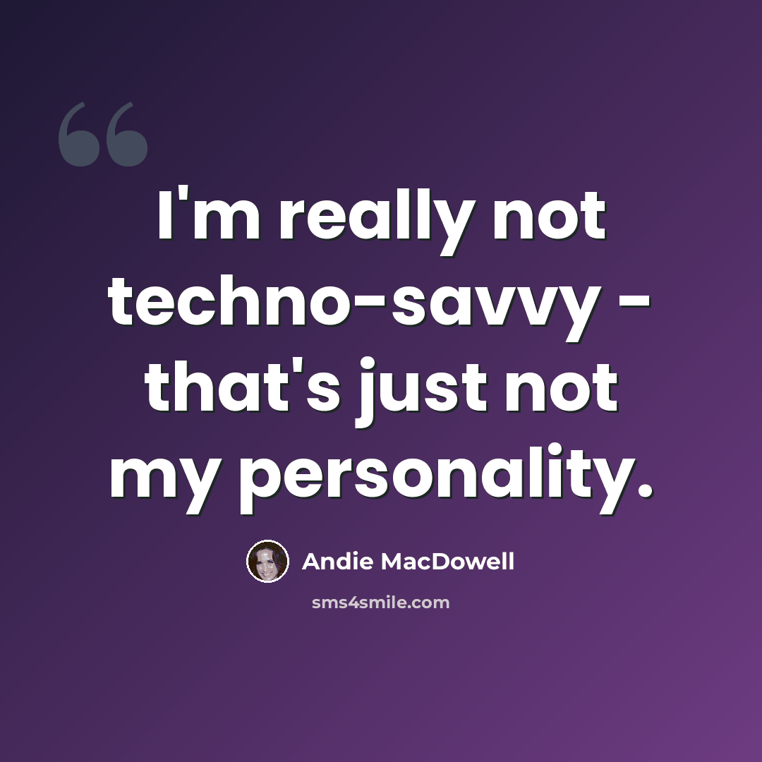 “I'm really not techno-savvy - that's just not my personality.” quote by Andie MacDowell