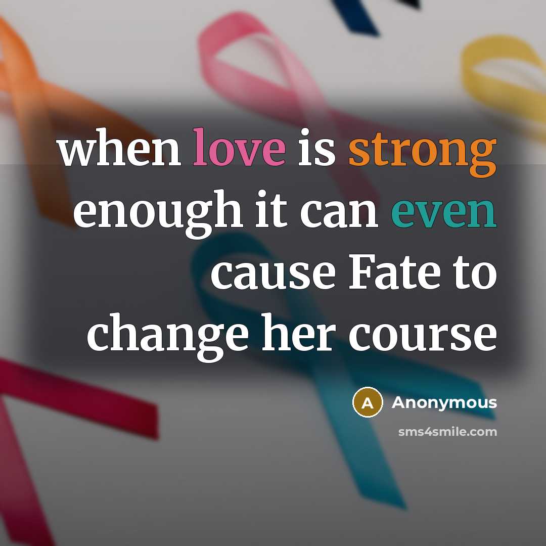 “when love is strong enough it can even cause Fate to change her course” quote by Anonymous