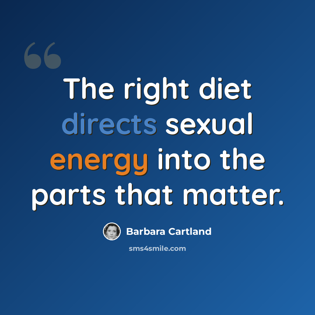“The right diet directs sexual energy into the parts that matter.” quote by Barbara Cartland
