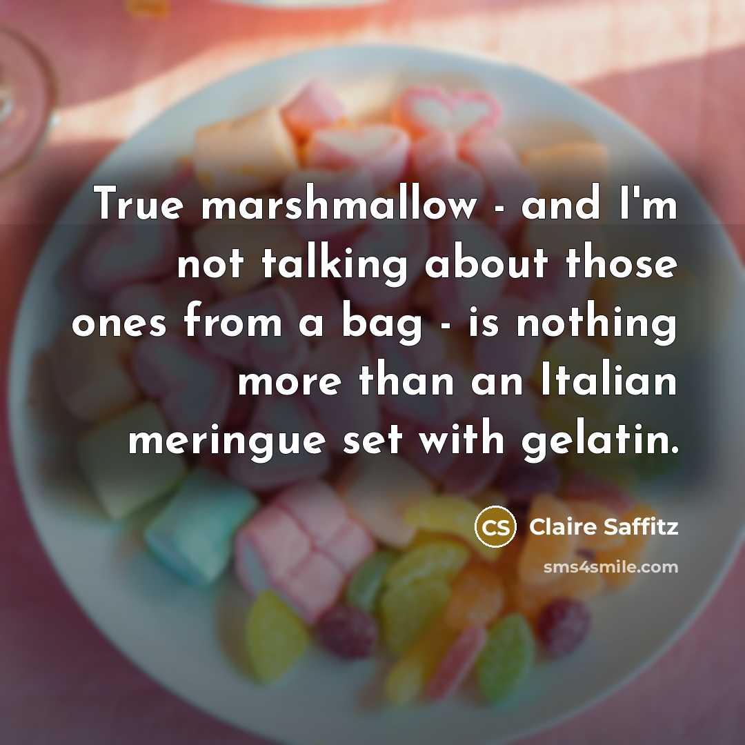 “True marshmallow - and I'm not talking about those ones from a bag - is nothing more than an Italian meringue set with gelatin.” quote by Claire Saffitz