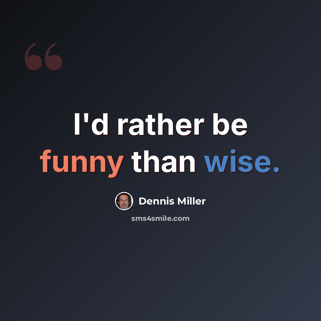 “I'd rather be funny than wise.” quote by Dennis Miller