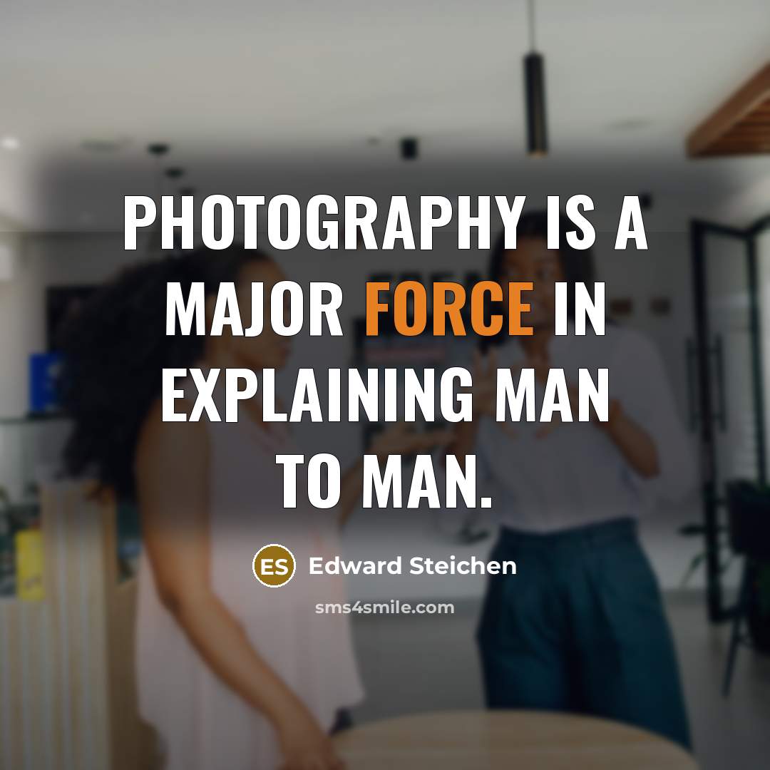 “Photography is a major force in explaining man to man.” quote by Edward Steichen