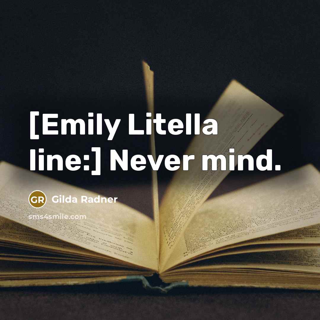 “[Emily Litella line:] Never mind.” quote by Gilda Radner