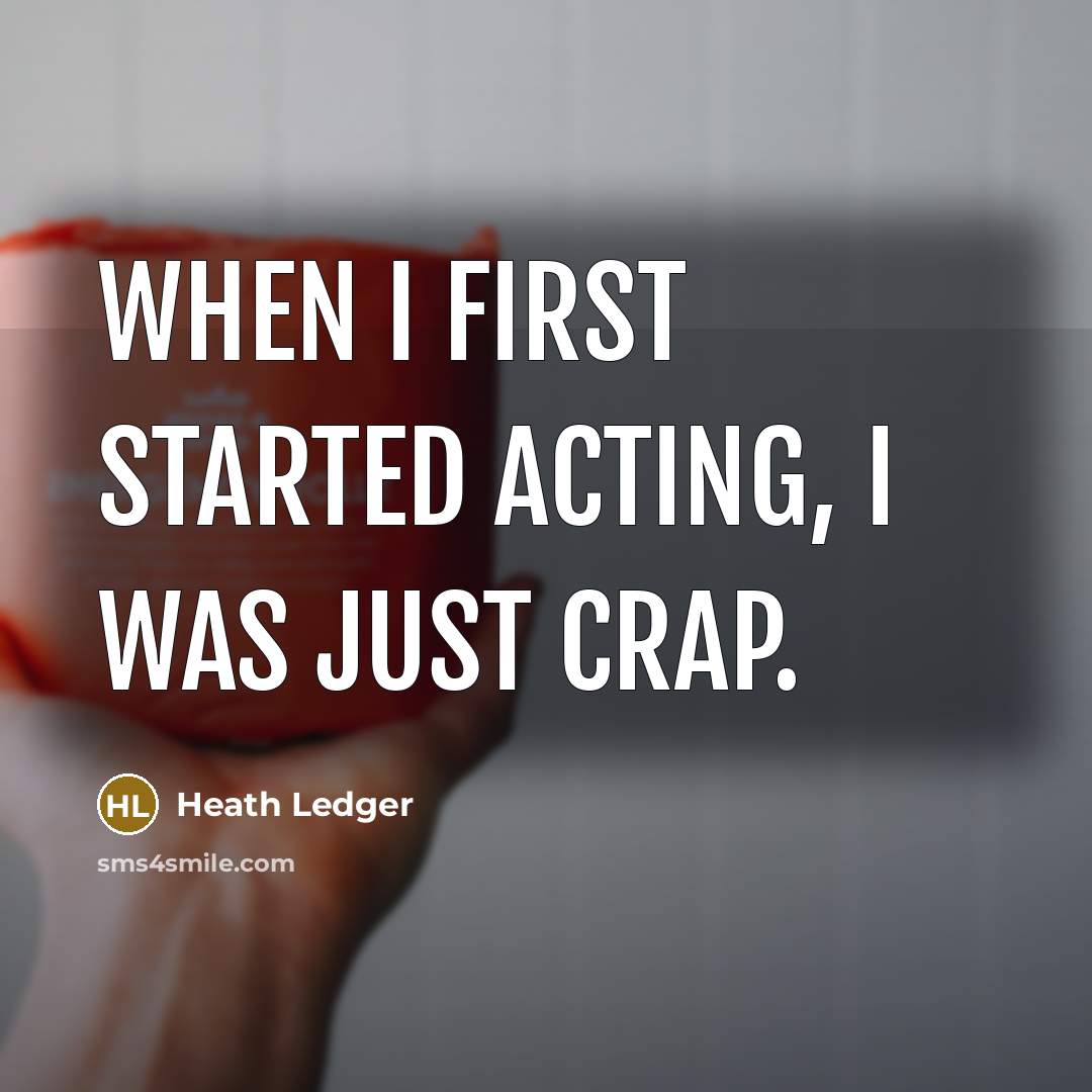 “When I first started acting, I was just crap.” quote by Heath Ledger