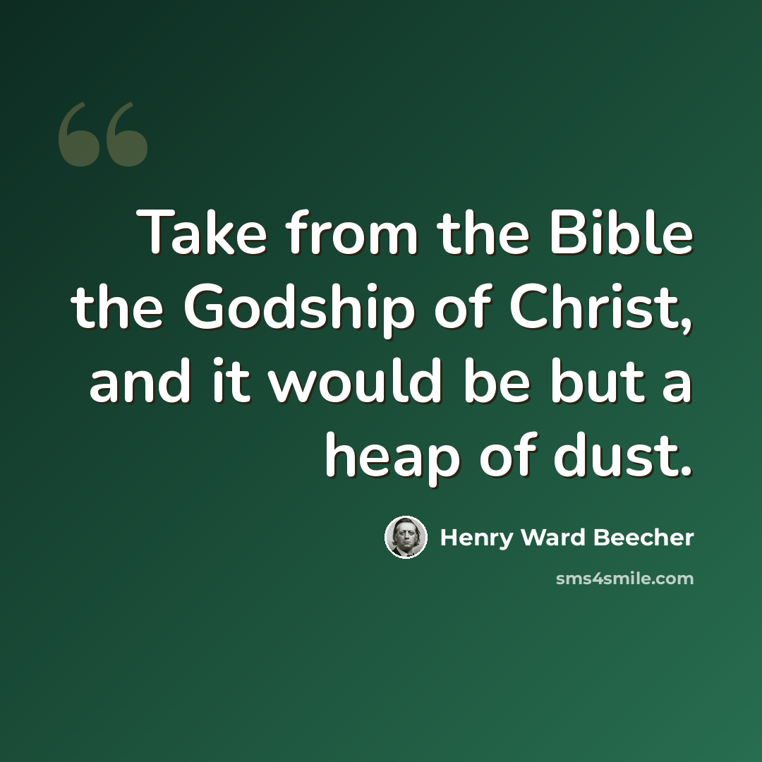 “Take from the Bible the Godship of Christ, and it would be but a heap of dust.” quote by Henry Ward Beecher