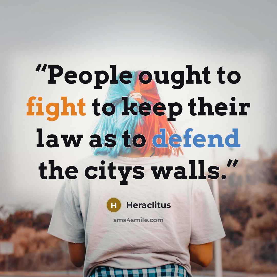 “People ought to fight to keep their law as to defend the citys walls.” quote by Heraclitus