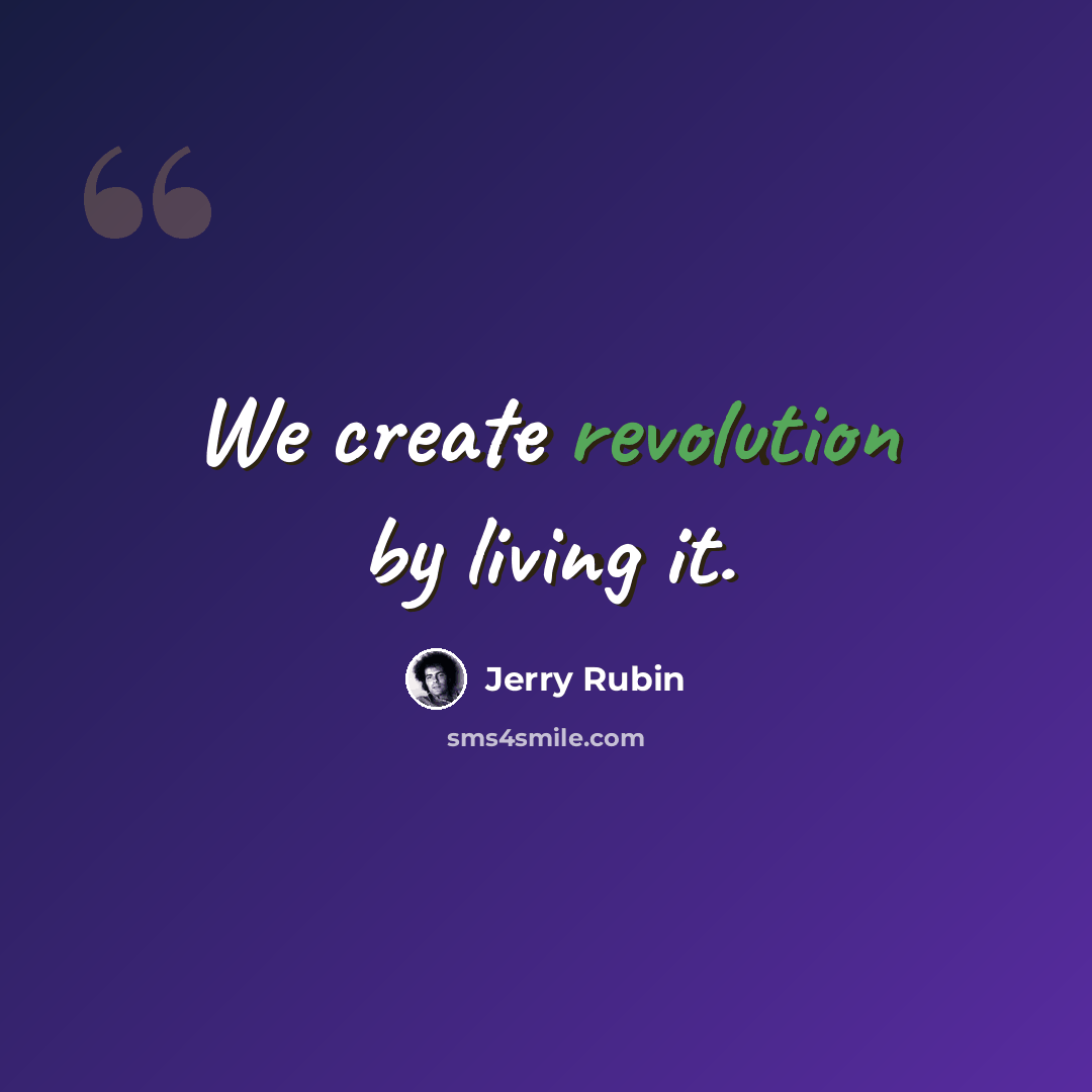“We create revolution by living it.” quote by Jerry Rubin