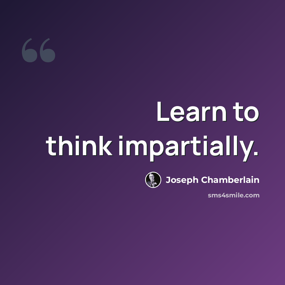 “Learn to think impartially.” quote by Joseph Chamberlain
