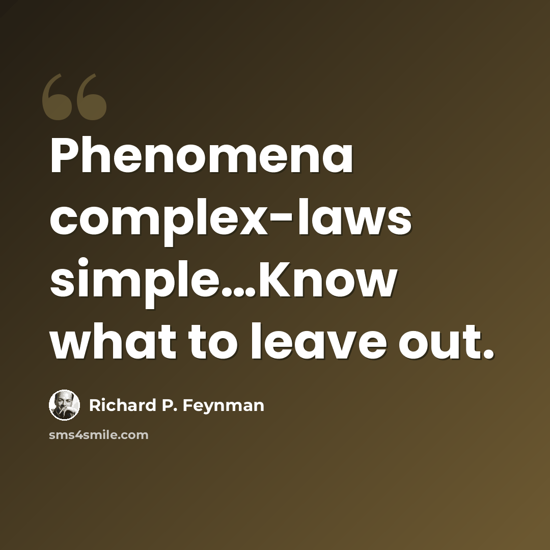 “Phenomena complex-laws simple…Know what to leave out.” quote by Richard P. Feynman