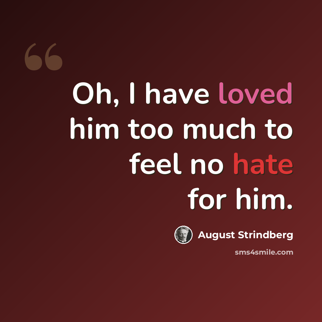 “Oh, I have loved him too much to feel no hate for him.” quote by August Strindberg