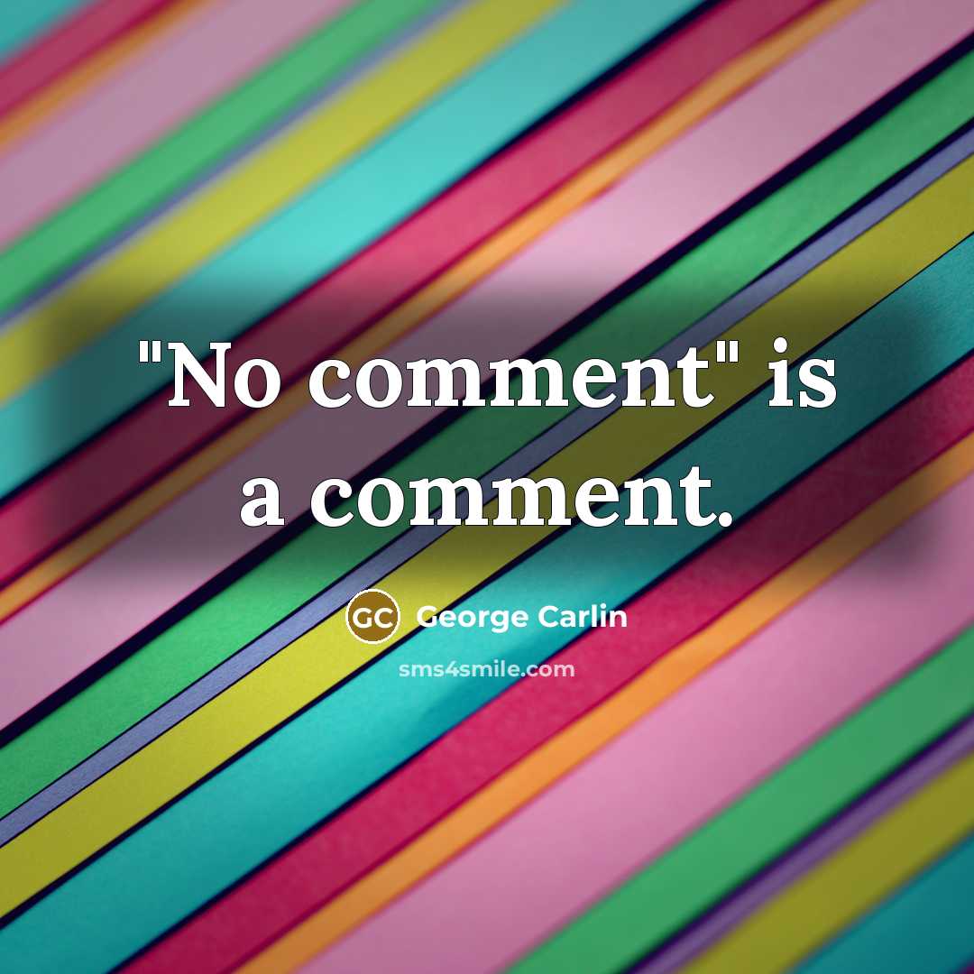 “"No comment" is a comment.” quote by George Carlin