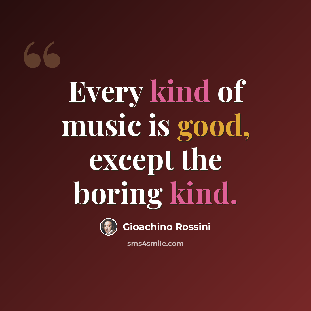 “Every kind of music is good, except the boring kind.” quote by Gioachino Rossini