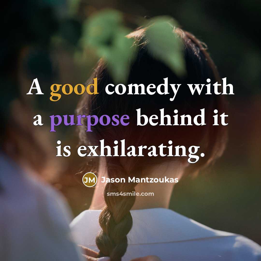 “A good comedy with a purpose behind it is exhilarating.” quote by Jason Mantzoukas