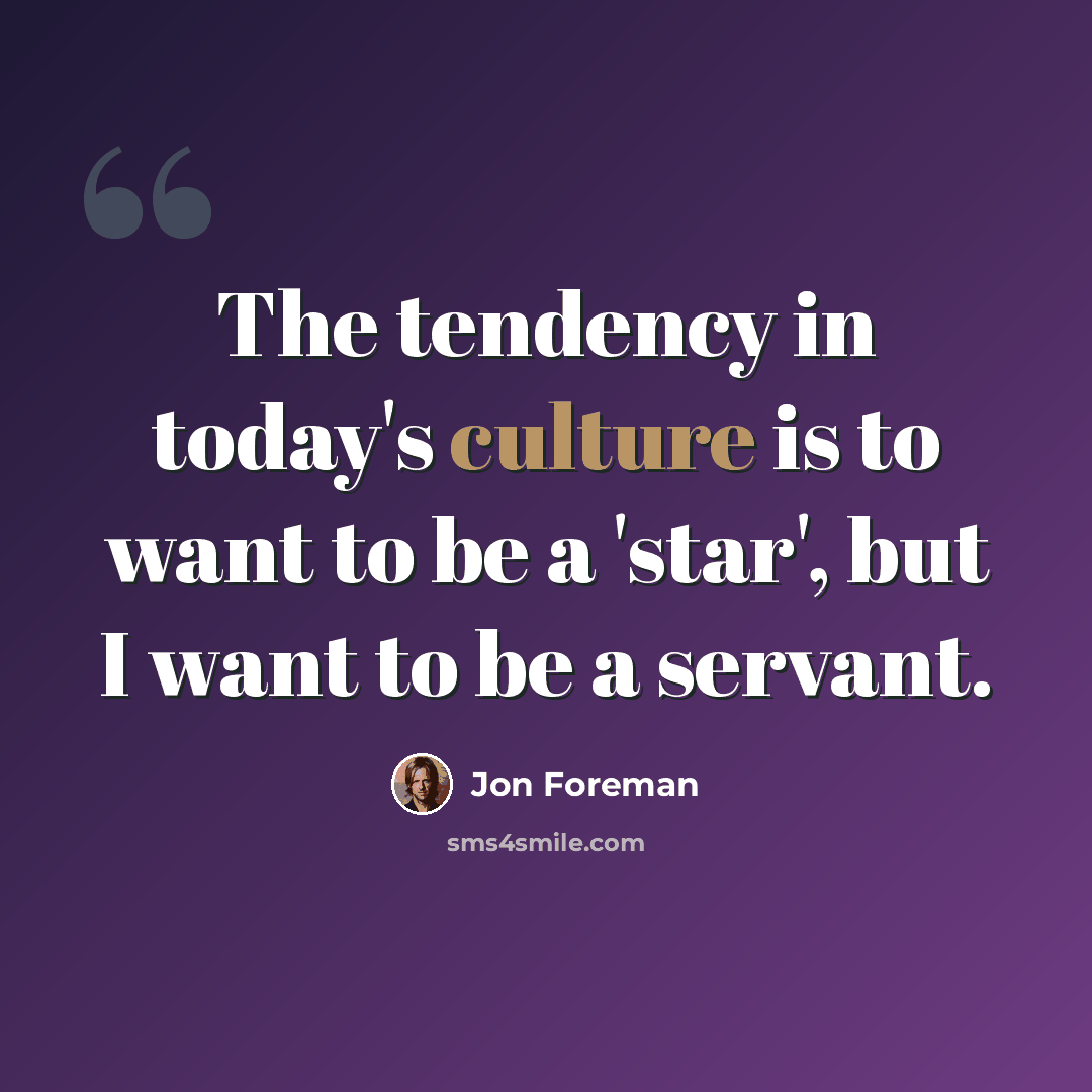 “The tendency in today's culture is to want to be a 'star', but I want to be a servant.” quote by Jon Foreman