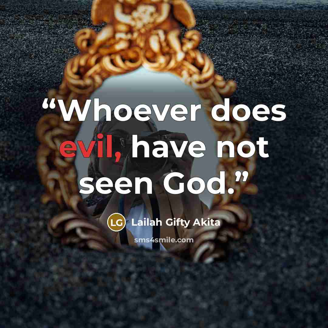 “Whoever does evil, have not seen God.” quote by Lailah Gifty Akita