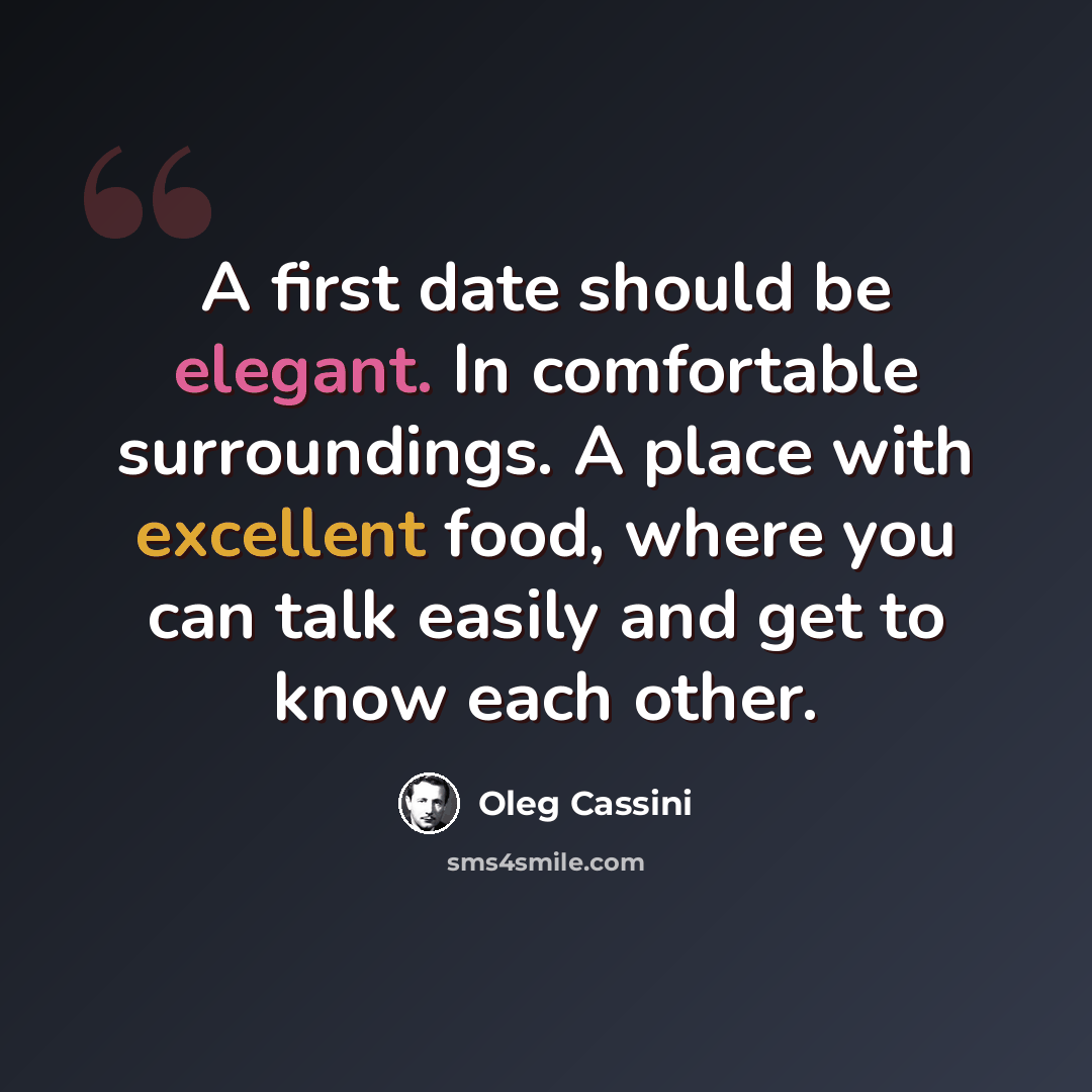 “A first date should be elegant. In comfortable surroundings. A place with excellent food, where you can talk easily and get to know each other.” quote by Oleg Cassini