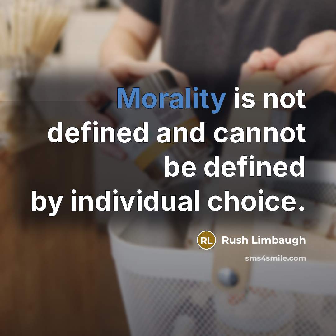 “Morality is not defined and cannot be defined by individual choice.” quote by Rush Limbaugh