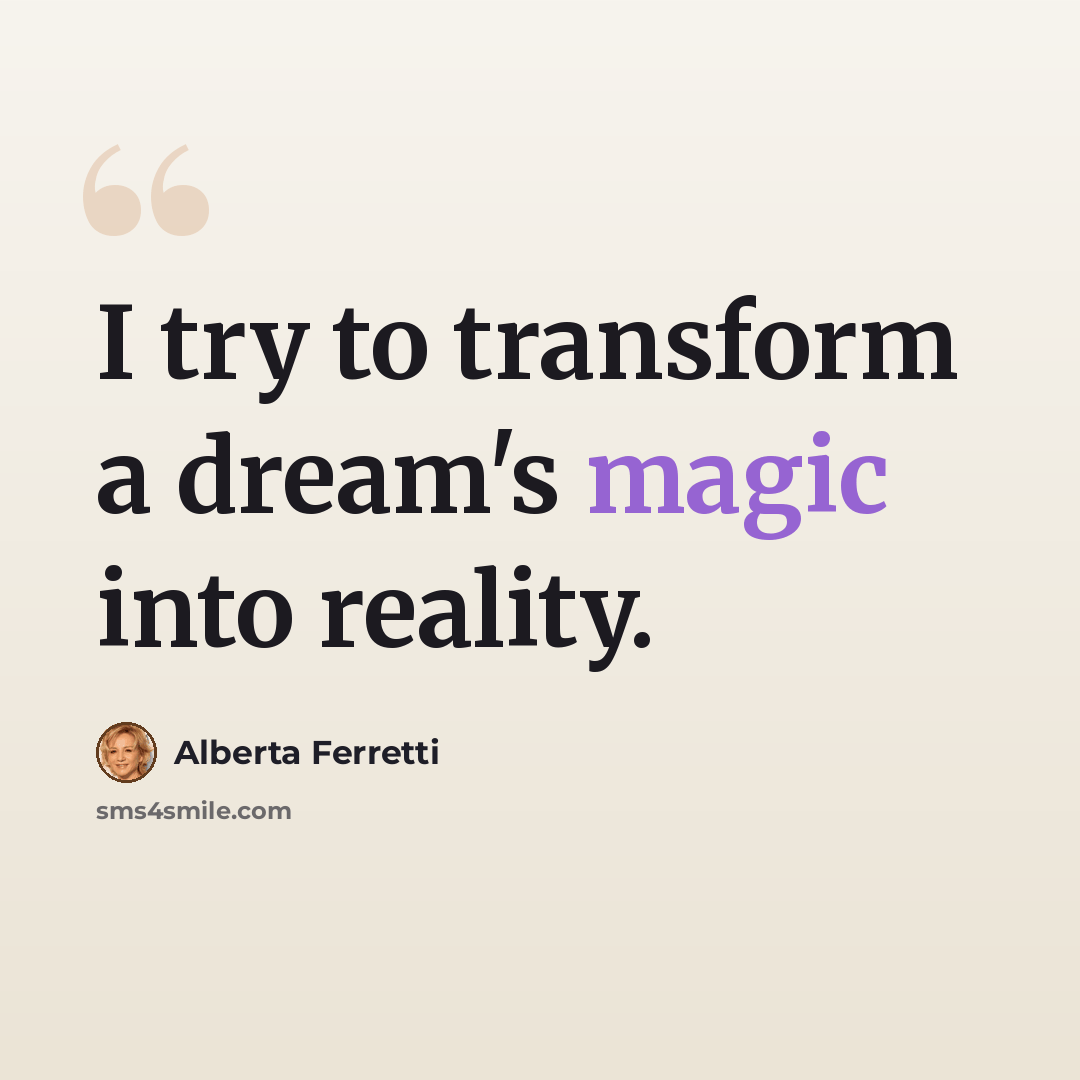 “I try to transform a dream's magic into reality.” quote by Alberta Ferretti