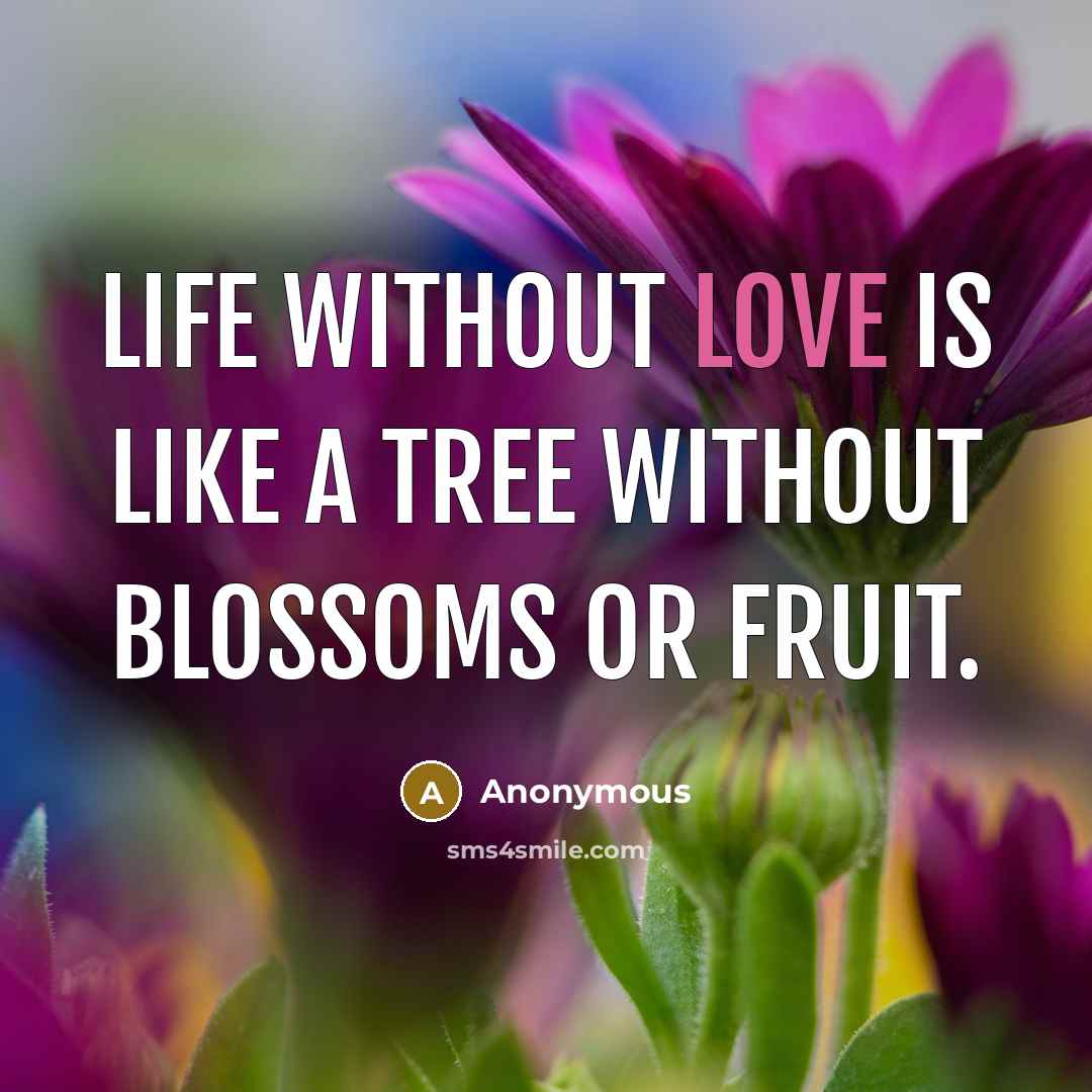 “Life without love is like a tree without blossoms or fruit.” quote by Anonymous