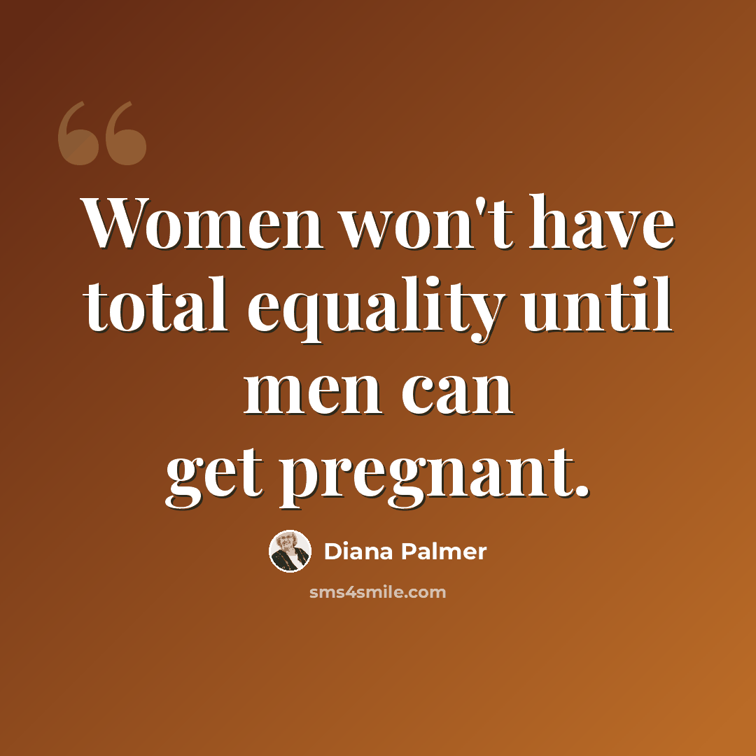 “Women won't have total equality until men can get pregnant.” quote by Diana Palmer