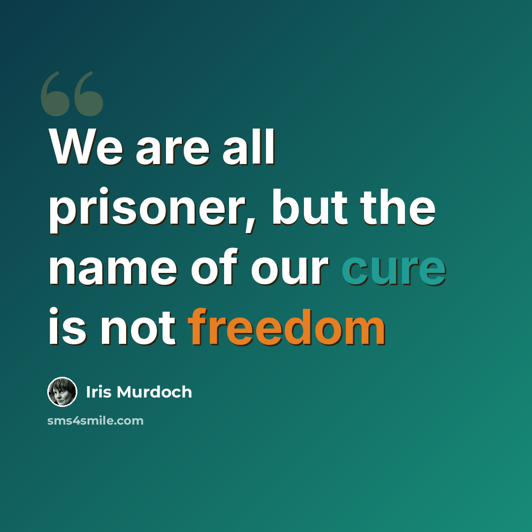“We are all prisoner, but the name of our cure is not freedom” quote by Iris Murdoch